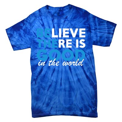 Believe There Is Good In The World Great Gift Tie-Dye T-Shirt