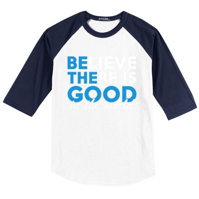 Believe There Is Good In The World Great Gift Baseball Sleeve Shirt