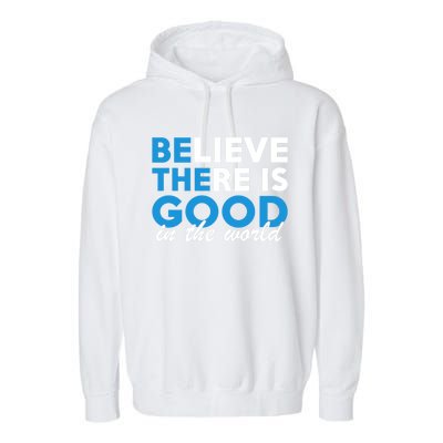 Believe There Is Good In The World Great Gift Garment-Dyed Fleece Hoodie