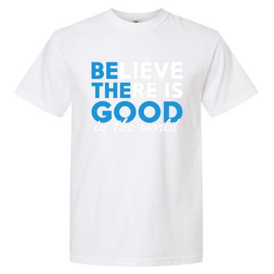 Believe There Is Good In The World Great Gift Garment-Dyed Heavyweight T-Shirt