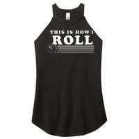 Bowling This Is How I Roll Women's Perfect Tri Rocker Tank