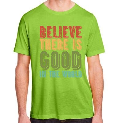 Believe There Is Good In The World Kindness Peace Gift Adult ChromaSoft Performance T-Shirt