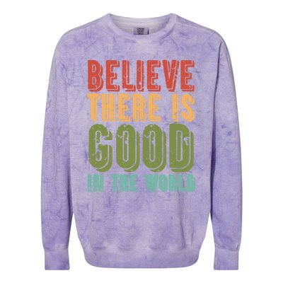 Believe There Is Good In The World Kindness Peace Gift Colorblast Crewneck Sweatshirt