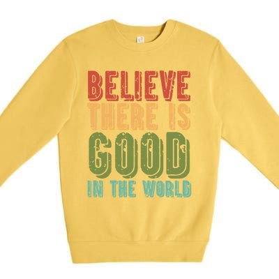 Believe There Is Good In The World Kindness Peace Gift Premium Crewneck Sweatshirt