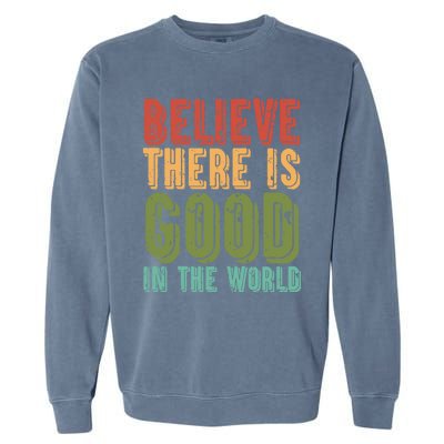 Believe There Is Good In The World Kindness Peace Gift Garment-Dyed Sweatshirt