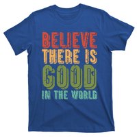 Believe There Is Good In The World Kindness Peace Gift T-Shirt