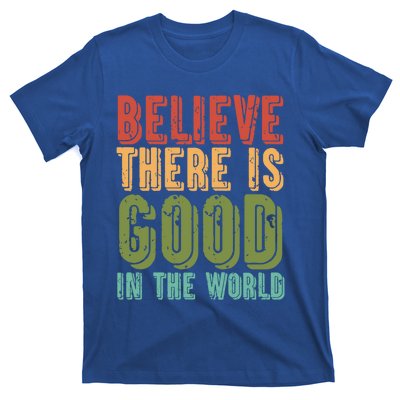 Believe There Is Good In The World Kindness Peace Gift T-Shirt