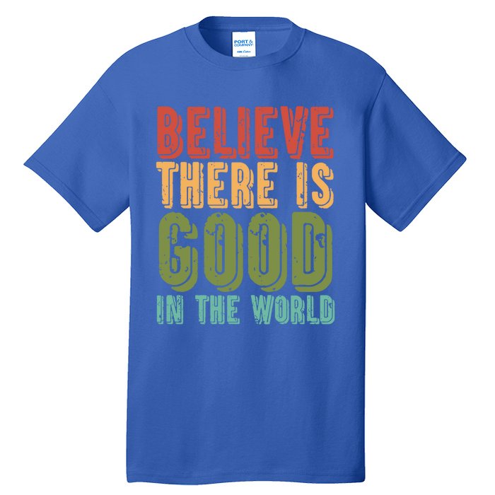 Believe There Is Good In The World Kindness Peace Gift Tall T-Shirt