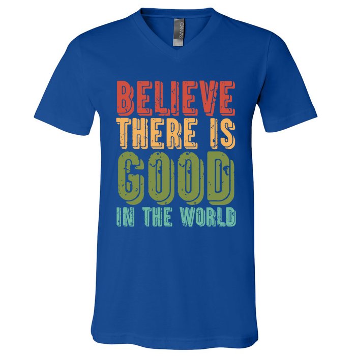 Believe There Is Good In The World Kindness Peace Gift V-Neck T-Shirt