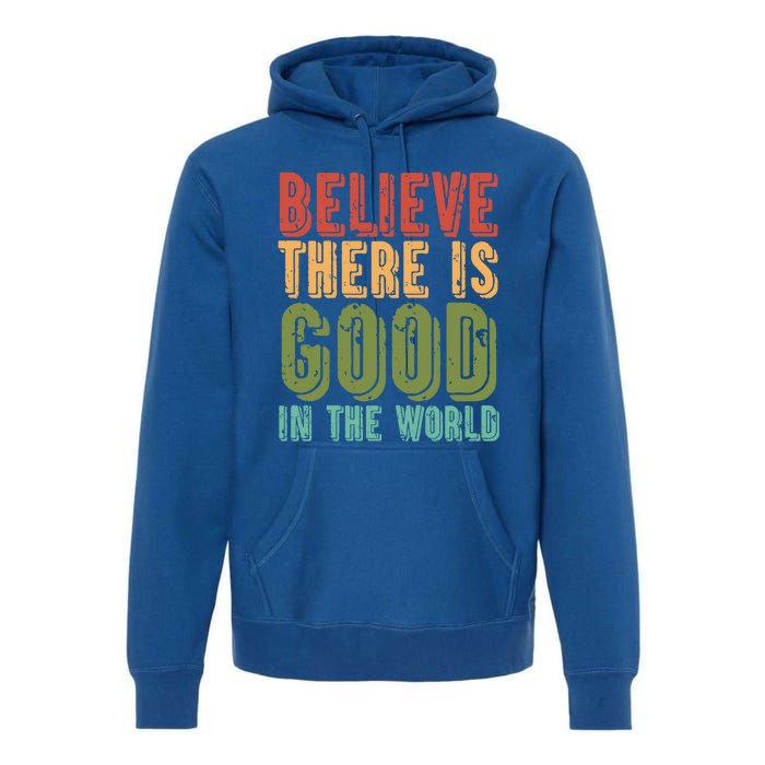 Believe There Is Good In The World Kindness Peace Gift Premium Hoodie