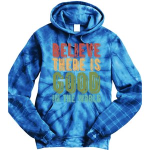 Believe There Is Good In The World Kindness Peace Gift Tie Dye Hoodie