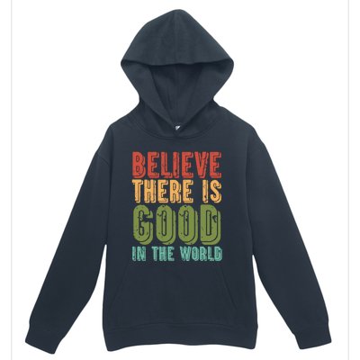 Believe There Is Good In The World Kindness Peace Gift Urban Pullover Hoodie