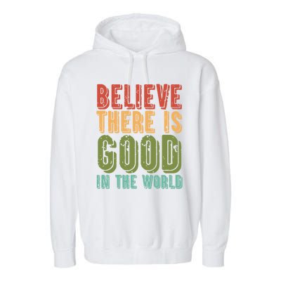 Believe There Is Good In The World Kindness Peace Gift Garment-Dyed Fleece Hoodie