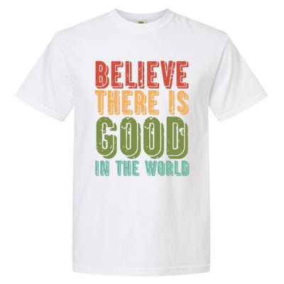 Believe There Is Good In The World Kindness Peace Gift Garment-Dyed Heavyweight T-Shirt