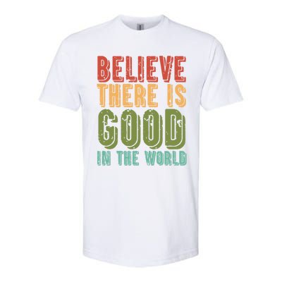 Believe There Is Good In The World Kindness Peace Gift Softstyle CVC T-Shirt