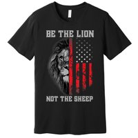 Be The Lion Not The Sheep Patriotic Lion American Patriot Premium T-Shirt
