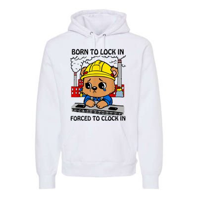 Born To Lock In Forced To Clock In Premium Hoodie