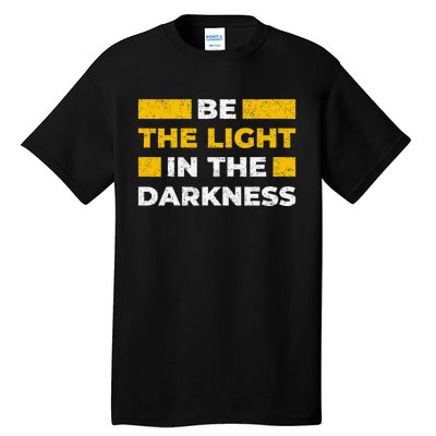 Be The Light In The Darkness Inspirational Quote Tall T-Shirt