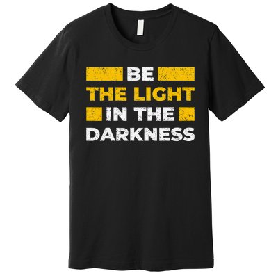 Be The Light In The Darkness Inspirational Quote Premium T-Shirt