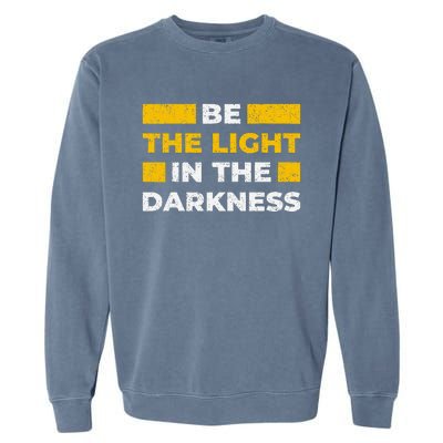 Be The Light In The Darkness Inspirational Quote Garment-Dyed Sweatshirt