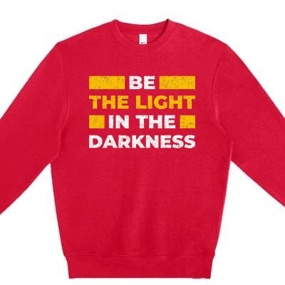 Be The Light In The Darkness Inspirational Quote Premium Crewneck Sweatshirt