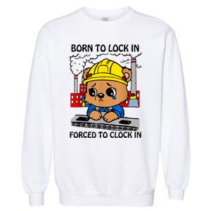 Born To Lock In Forced To Clock In Garment-Dyed Sweatshirt