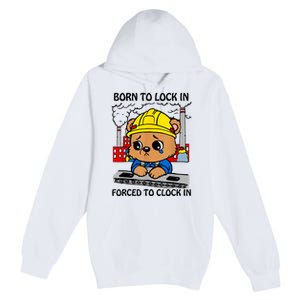 Born To Lock In Forced To Clock In Premium Pullover Hoodie