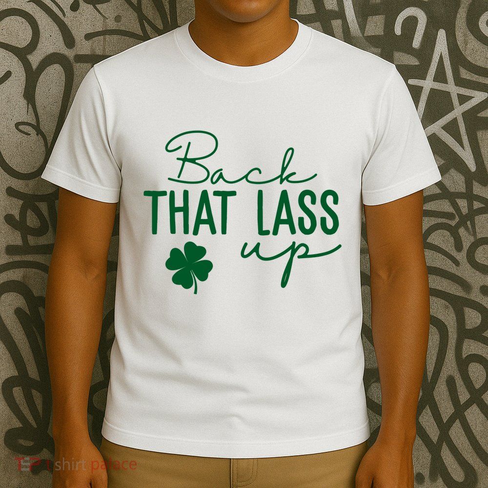 Back That Lass Up Funny St Patricks Day Offensive T-Shirt