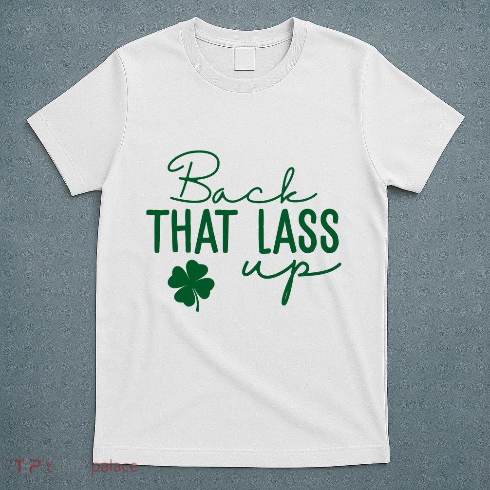 Back That Lass Up Funny St Patricks Day Offensive T-Shirt