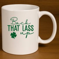 Back That Lass Up Funny St Patricks Day Offensive 11oz C Handle Ceramic Mug