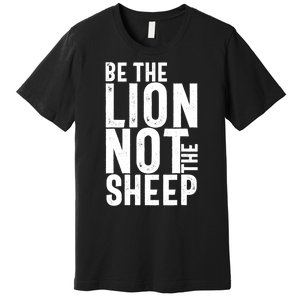 Be The Lion Not The Shep Motivational Premium T-Shirt