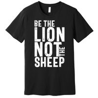 Be The Lion Not The Shep Motivational Premium T-Shirt