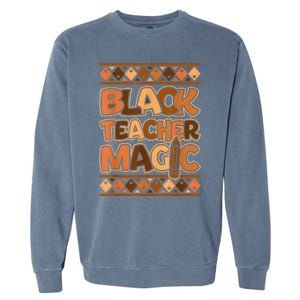 Black Teacher Magic African Pride Black History Juneteenth Garment-Dyed Sweatshirt