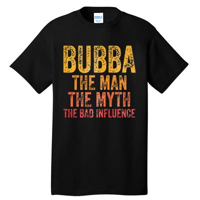 Bubba The Man The Myth The Bad Influence Father's Day Tall T-Shirt