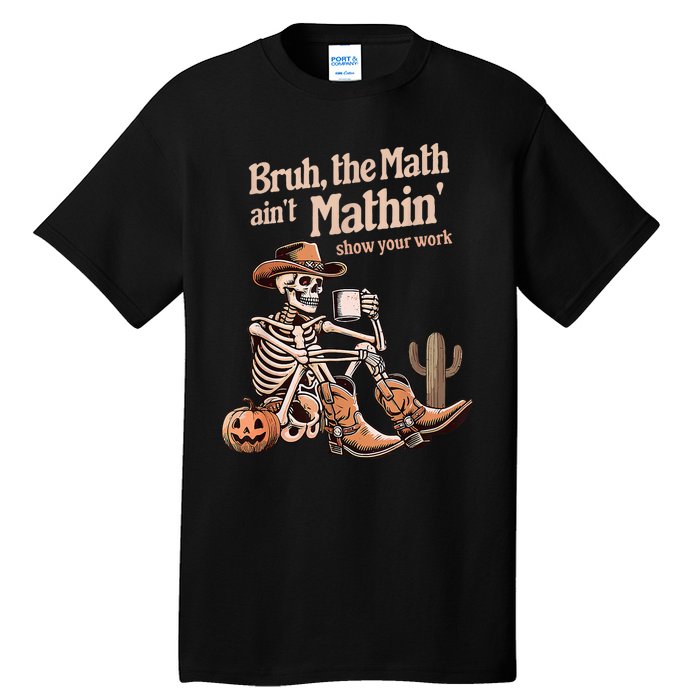 Bruh The Math AinT Mathin Show Your Work Halloween Teacher Tall T-Shirt