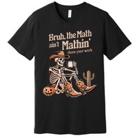 Bruh The Math AinT Mathin Show Your Work Halloween Teacher Premium T-Shirt