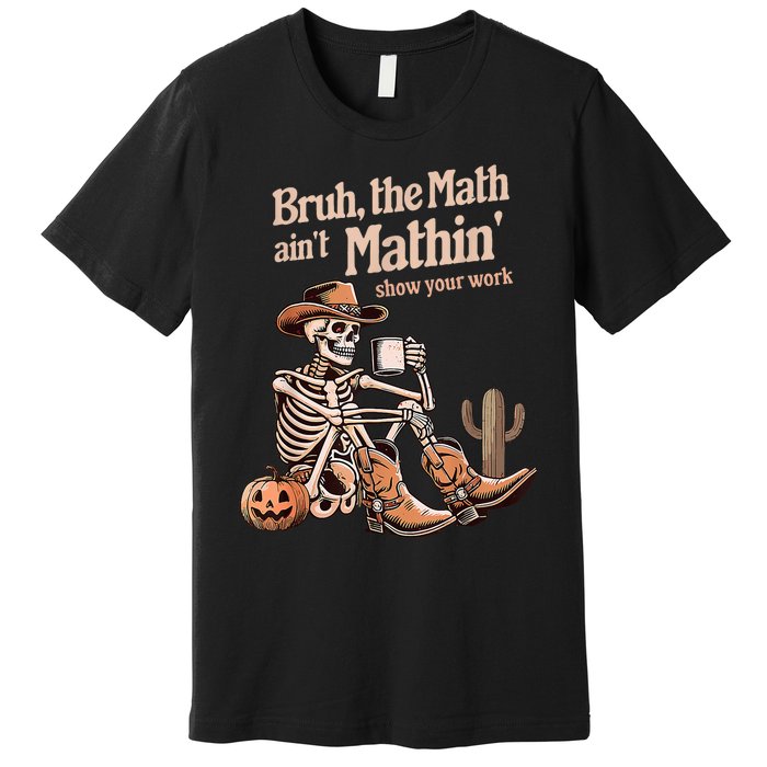 Bruh The Math AinT Mathin Show Your Work Halloween Teacher Premium T-Shirt