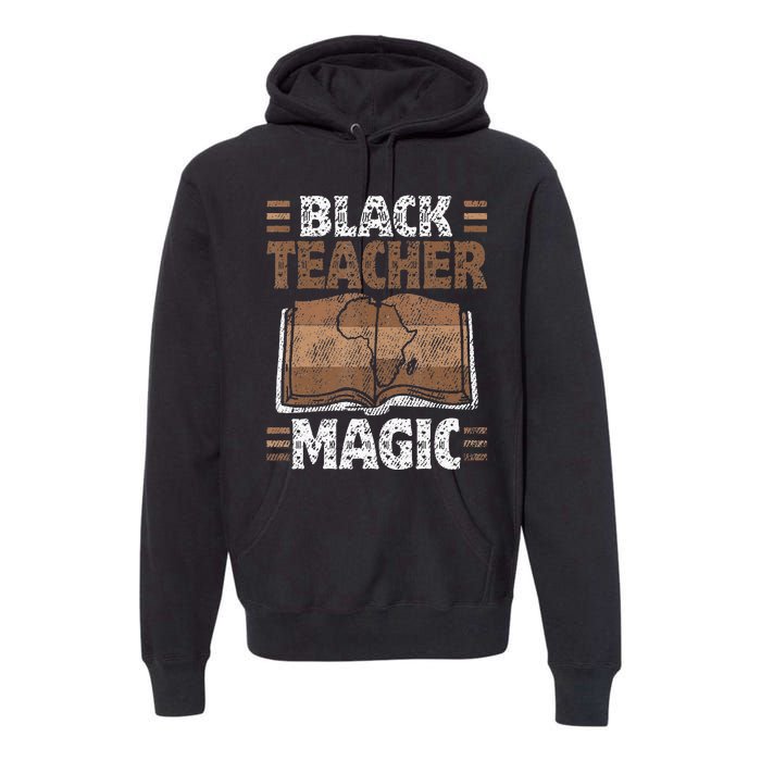 Black Teacher Magic Melanin Pride Black History Month Premium Hoodie