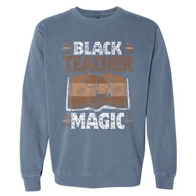 Black Teacher Magic Melanin Pride Black History Month Garment-Dyed Sweatshirt