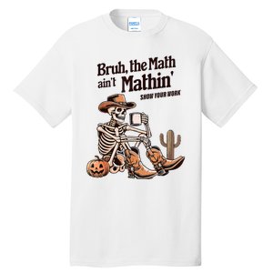 Bruh The Math AinT Mathin Show Your Work Halloween Teacher Tall T-Shirt