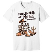 Bruh The Math AinT Mathin Show Your Work Halloween Teacher Premium T-Shirt