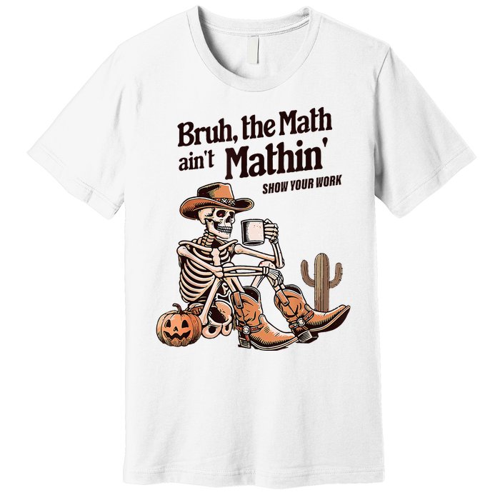 Bruh The Math AinT Mathin Show Your Work Halloween Teacher Premium T-Shirt