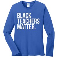 Black Teachers Matter Education Teach History Month Pride Cool Gift Ladies Long Sleeve Shirt