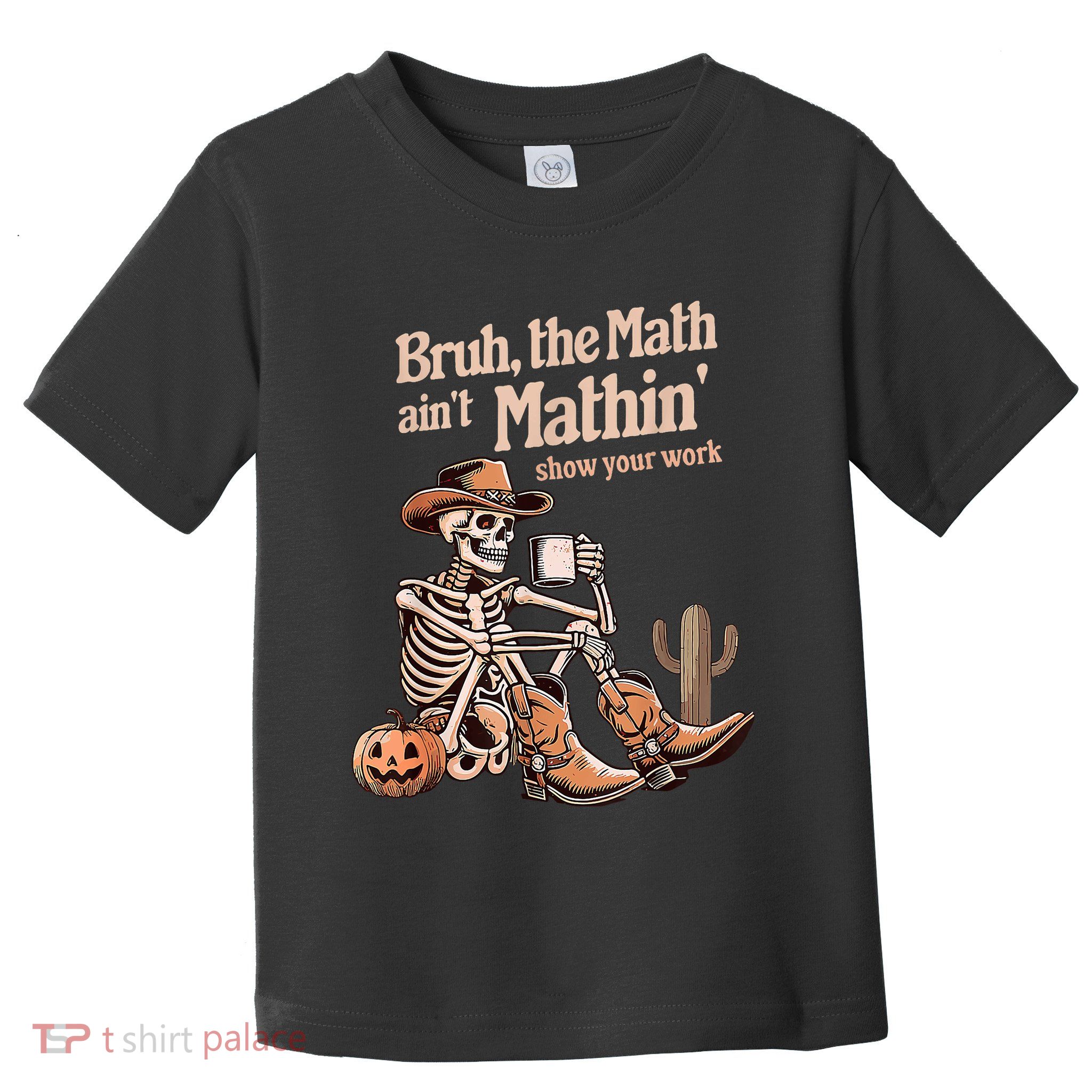 Bruh The Math AinT Mathin Show Your Work Halloween Teacher Toddler T-Shirt