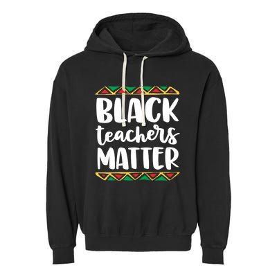 Black Teachers Matter History Month African Pride Educator Gift Garment-Dyed Fleece Hoodie