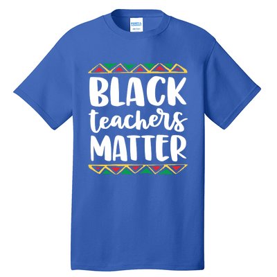 Black Teachers Matter History Month African Pride Educator Gift Tall T-Shirt