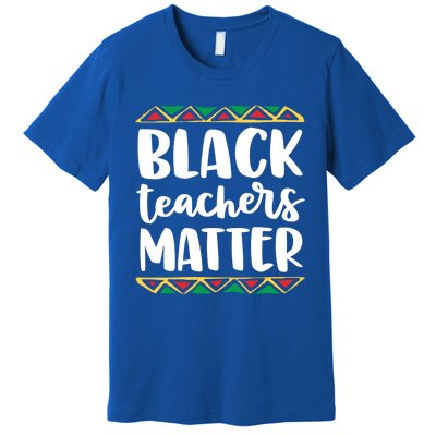 Black Teachers Matter History Month African Pride Educator Gift Premium T-Shirt