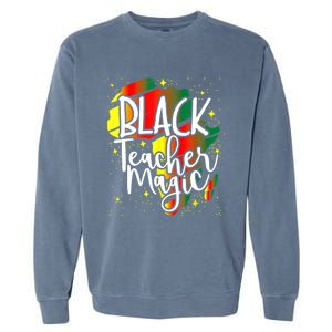 Black Teacher Magic Teacher Black History Month Funny Gift Garment-Dyed Sweatshirt