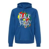 Black Teacher Magic Teacher Black History Month Funny Gift Premium Hoodie