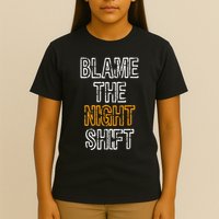 Blame The Night Shift For Daytime Shifters T-Shirt